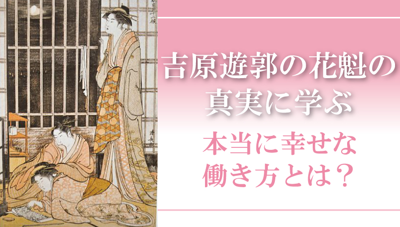 吉原遊郭の花魁の真実に学ぶ 本当に幸せな仕事の在り方とは 日本の白歴史